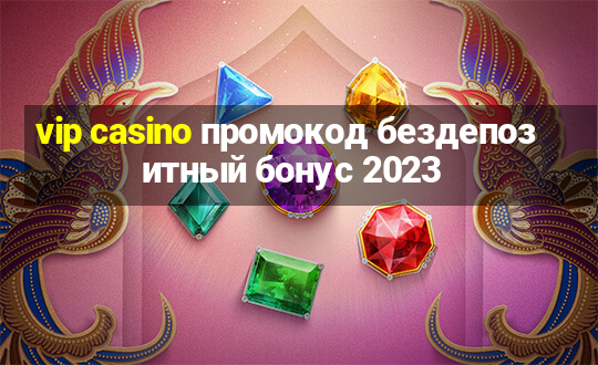 vip casino промокод бездепозитный бонус 2023