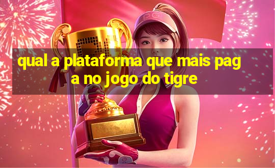 qual a plataforma que mais paga no jogo do tigre