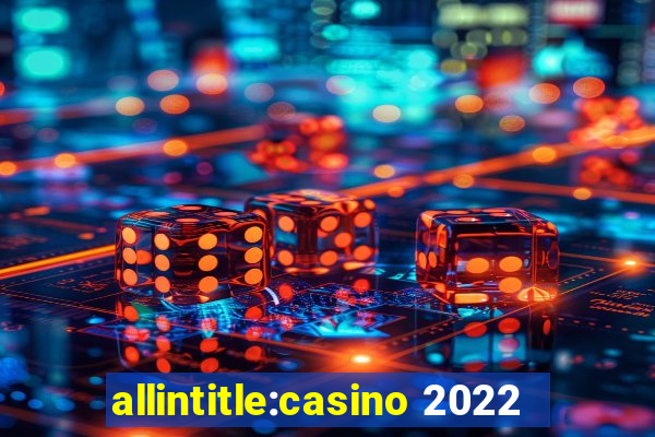 allintitle:casino 2022