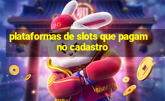 plataformas de slots que pagam no cadastro