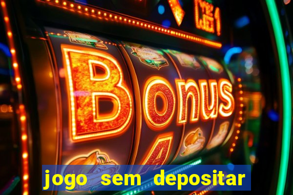 jogo sem depositar para ganhar dinheiro