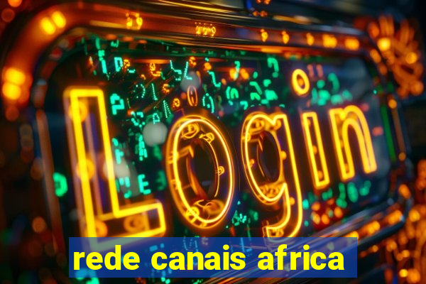 rede canais africa