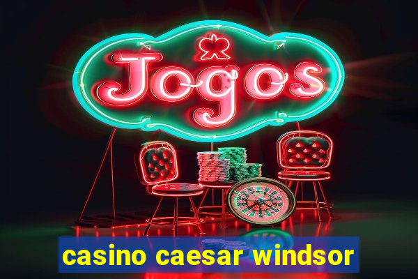 casino caesar windsor