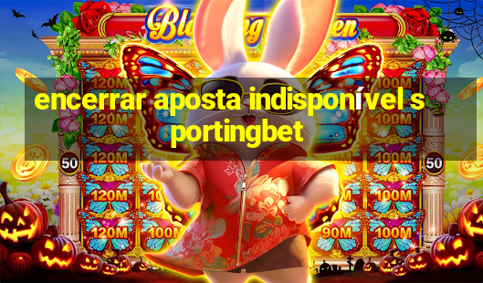 encerrar aposta indisponível sportingbet