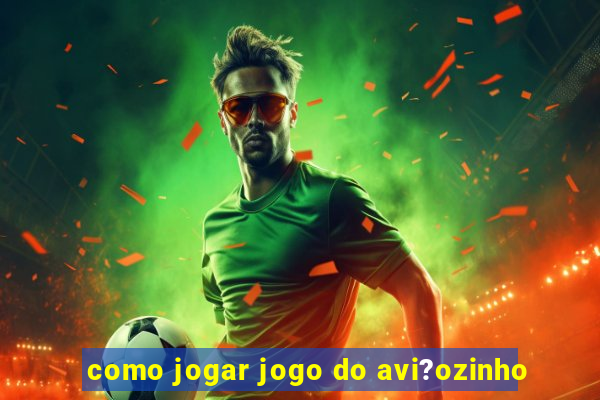 como jogar jogo do avi?ozinho