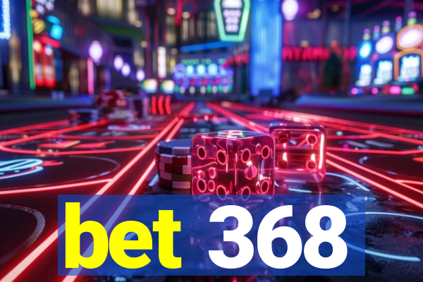 bet 368