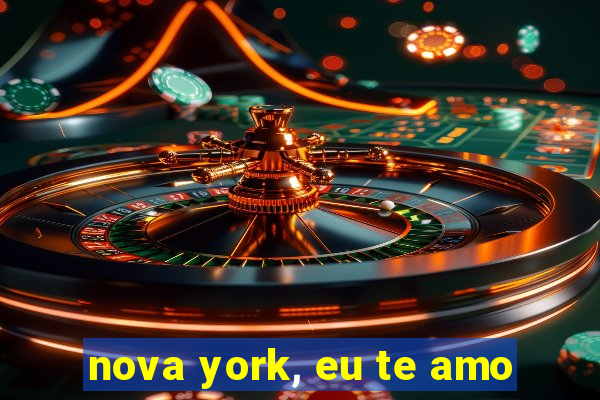 nova york, eu te amo