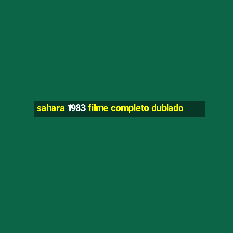 sahara 1983 filme completo dublado