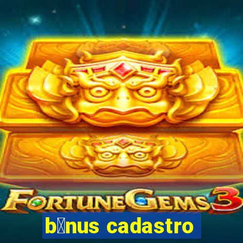 b么nus cadastro