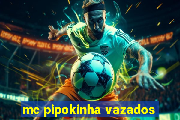 mc pipokinha vazados