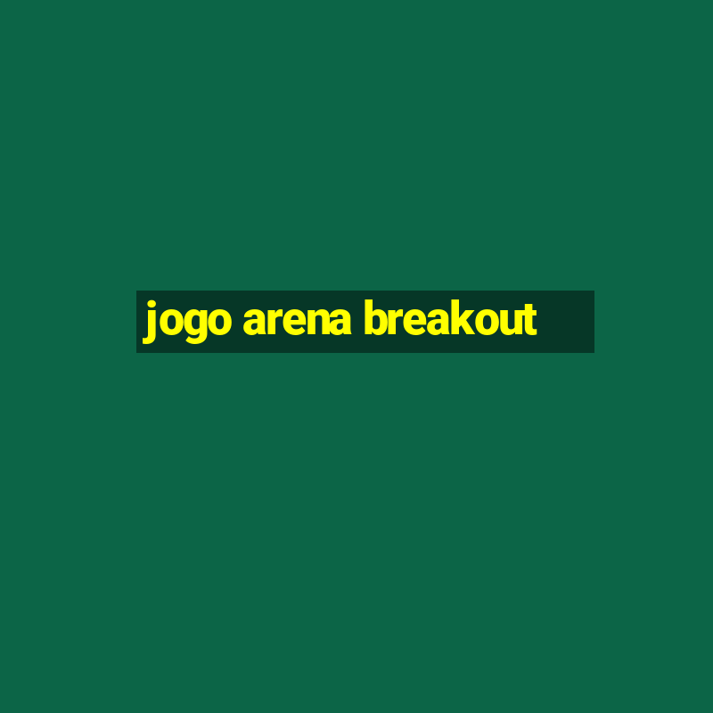 jogo arena breakout