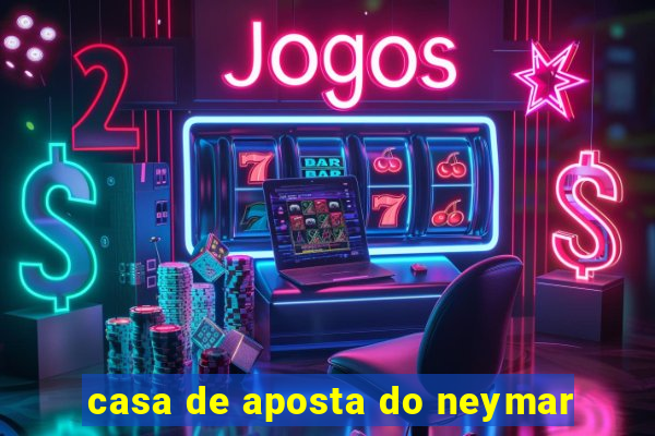 casa de aposta do neymar