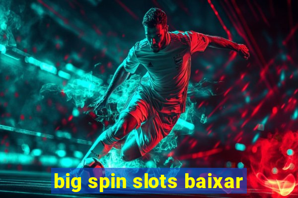 big spin slots baixar