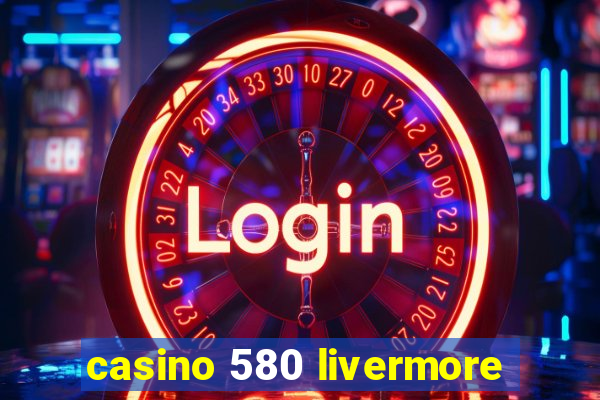 casino 580 livermore