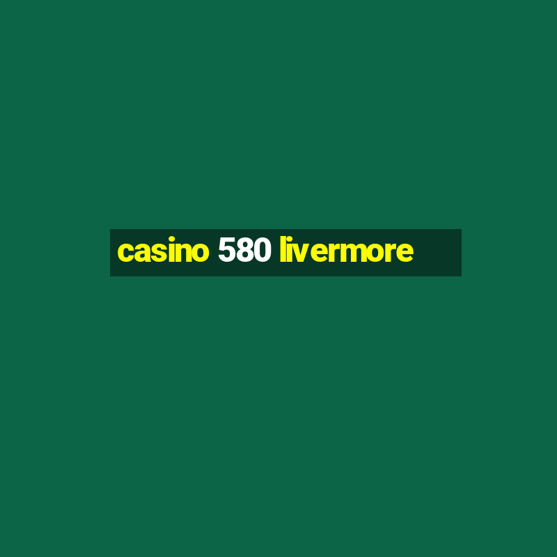 casino 580 livermore