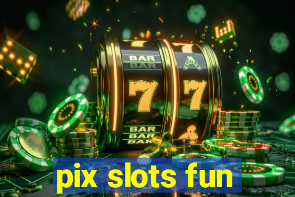 pix slots fun