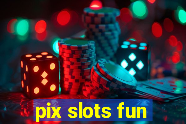 pix slots fun