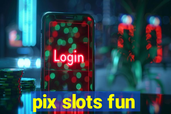 pix slots fun