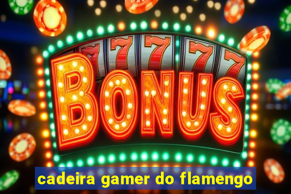 cadeira gamer do flamengo