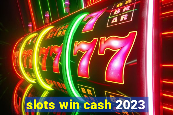 slots win cash 2023