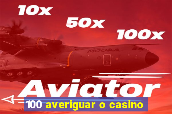 100 averiguar o casino