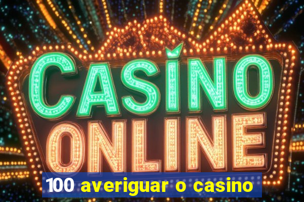 100 averiguar o casino