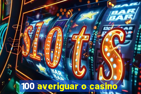 100 averiguar o casino