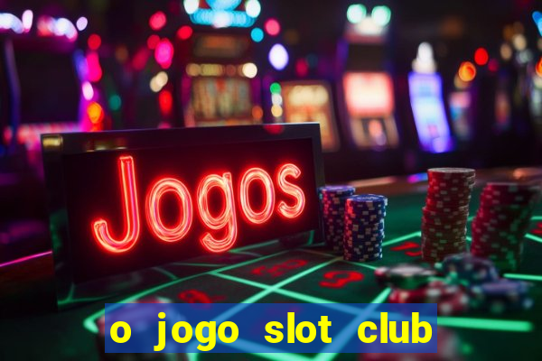 o jogo slot club paga mesmo