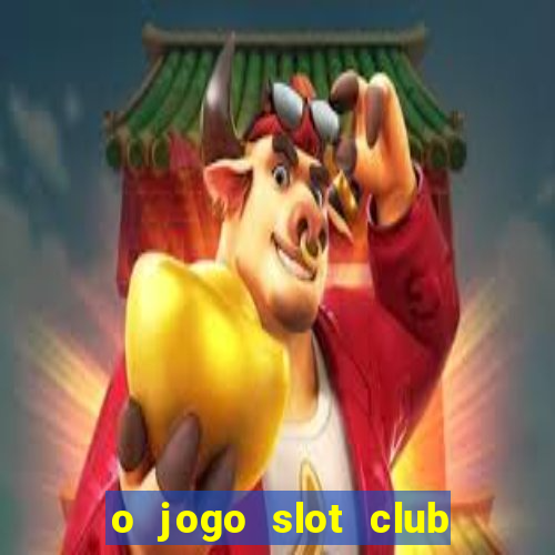 o jogo slot club paga mesmo