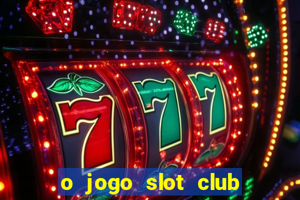 o jogo slot club paga mesmo