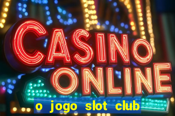 o jogo slot club paga mesmo