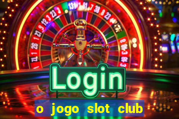 o jogo slot club paga mesmo