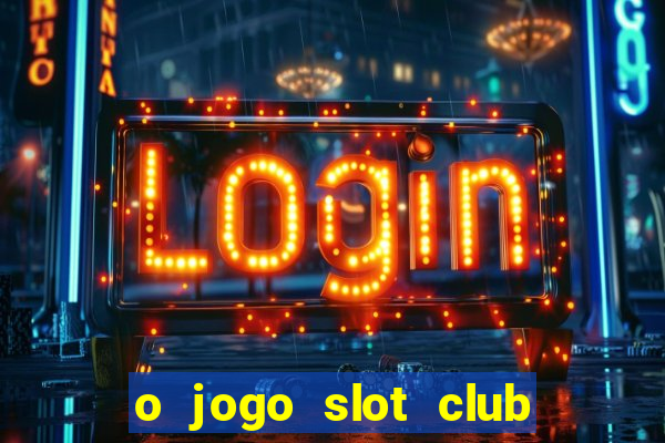 o jogo slot club paga mesmo