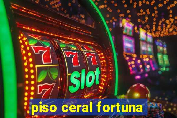 piso ceral fortuna