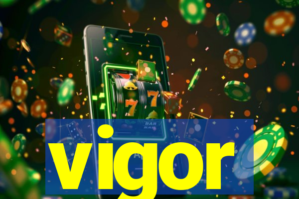 vigor