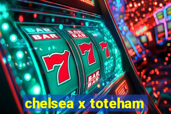 chelsea x toteham