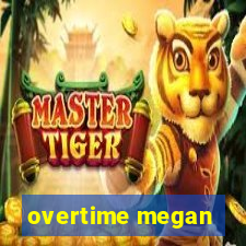 overtime megan