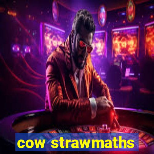 cow strawmaths