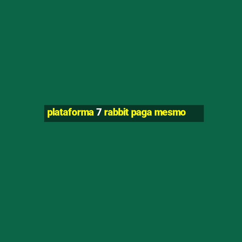 plataforma 7 rabbit paga mesmo