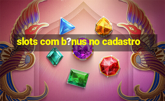 slots com b?nus no cadastro