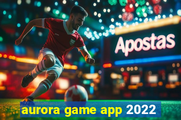 aurora game app 2022