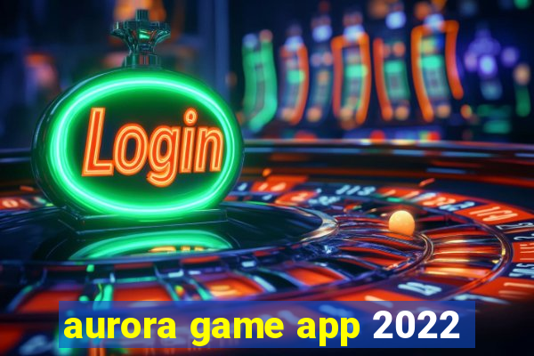 aurora game app 2022