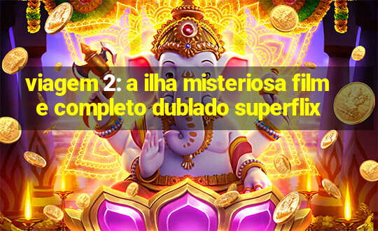 viagem 2: a ilha misteriosa filme completo dublado superflix