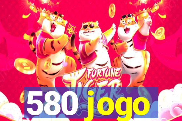 580 jogo