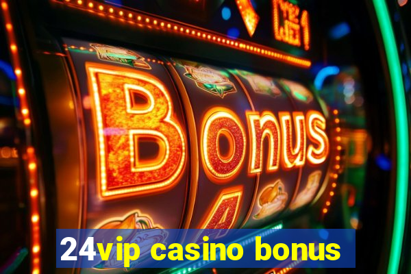 24vip casino bonus