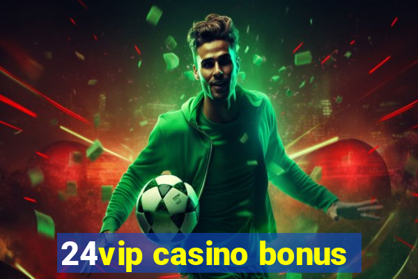 24vip casino bonus