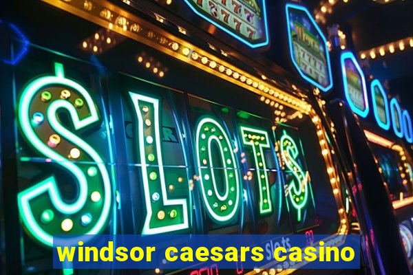 windsor caesars casino