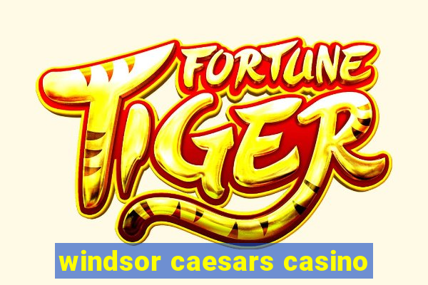 windsor caesars casino