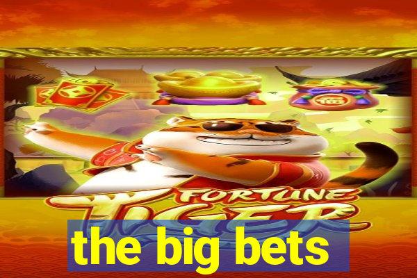 the big bets