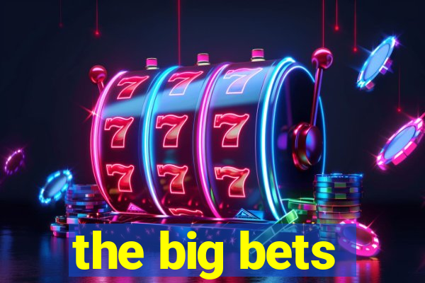 the big bets